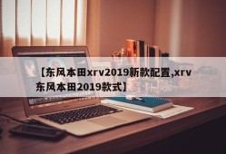 【东风本田xrv2019新款配置,xrv东风本田2019款式】