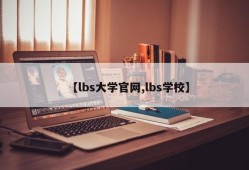 【lbs大学官网,lbs学校】