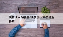 沃尔沃xc90价格/沃尔沃xc90价格及参数