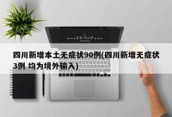 四川新增本土无症状90例(四川新增无症状3例 均为境外输入)