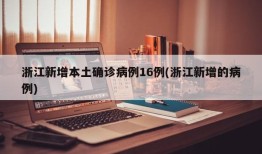 浙江新增本土确诊病例16例(浙江新增的病例)