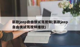 新款jeep自由侠试驾视频(新款jeep自由侠试驾视频播放)