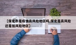 【保定市是疫情高风险地区吗,保定是高风险还是低风险地区】