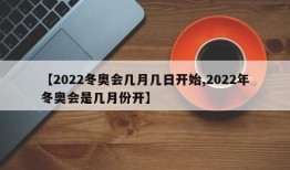 【2022冬奥会几月几日开始,2022年冬奥会是几月份开】