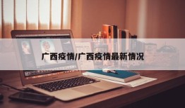 广西疫情/广西疫情最新情况