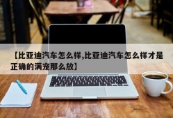 【比亚迪汽车怎么样,比亚迪汽车怎么样才是正确的满宠那么放】