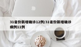 31省份新增确诊12例/31省份新增确诊病例11例