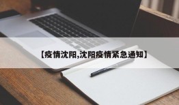 【疫情沈阳,沈阳疫情紧急通知】