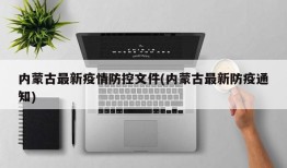 内蒙古最新疫情防控文件(内蒙古最新防疫通知)
