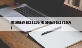 美国确诊超112万(美国确诊超2716万)