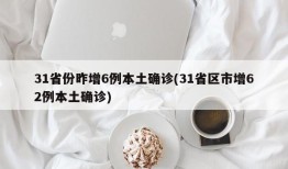 31省份昨增6例本土确诊(31省区市增62例本土确诊)