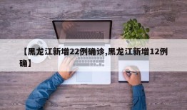 【黑龙江新增22例确诊,黑龙江新增12例确】