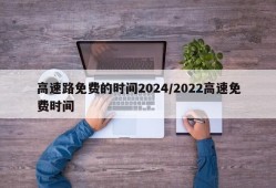 高速路免费的时间2024/2022高速免费时间