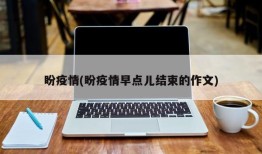 盼疫情(盼疫情早点儿结束的作文)