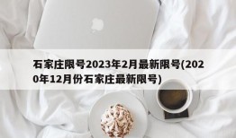 石家庄限号2023年2月最新限号(2020年12月份石家庄最新限号)