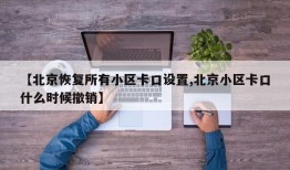 【北京恢复所有小区卡口设置,北京小区卡口什么时候撤销】