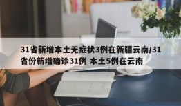31省新增本土无症状3例在新疆云南/31省份新增确诊31例 本土5例在云南