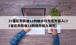 31省区市新增12例确诊均为境外输入(31省区市新增12例境外输入病例)