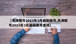 【天津限号2023年3月最新限号,天津限号2023年3月最新限号查询】