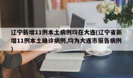 辽宁新增11例本土病例均在大连(辽宁省新增11例本土确诊病例,均为大连市报告病例)