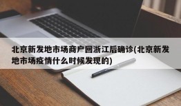 北京新发地市场商户回浙江后确诊(北京新发地市场疫情什么时候发现的)