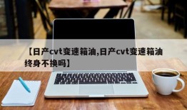 【日产cvt变速箱油,日产cvt变速箱油终身不换吗】