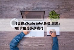 【奥迪a3cabriolet价位,奥迪a3的价格是多少钱?】