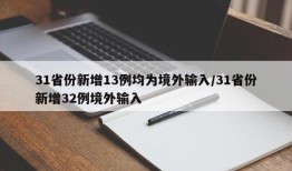 31省份新增13例均为境外输入/31省份新增32例境外输入