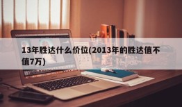 13年胜达什么价位(2013年的胜达值不值7万)