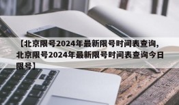 【北京限号2024年最新限号时间表查询,北京限号2024年最新限号时间表查询今日限号】