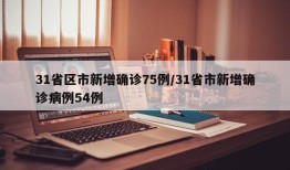 31省区市新增确诊75例/31省市新增确诊病例54例