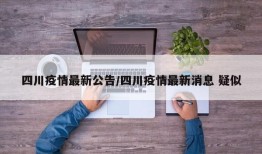 四川疫情最新公告/四川疫情最新消息 疑似