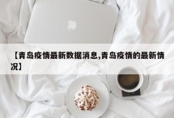 【青岛疫情最新数据消息,青岛疫情的最新情况】