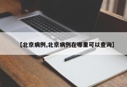 【北京病例,北京病例在哪里可以查询】