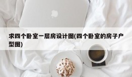 求四个卧室一层房设计图(四个卧室的房子户型图)