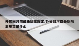 外省回河南最新隔离规定/外省回河南最新隔离规定是什么