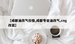 【成都油改气价格,成都专业油改气,cng改装】