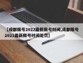 【成都限号2022最新限号时间,成都限号2021最新限号时间处罚】