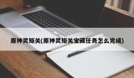 原神灵矩关(原神灵矩关宝藏任务怎么完成)