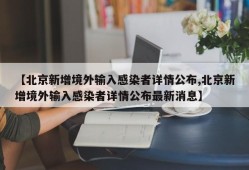 【北京新增境外输入感染者详情公布,北京新增境外输入感染者详情公布最新消息】