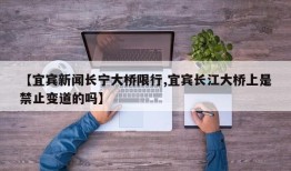 【宜宾新闻长宁大桥限行,宜宾长江大桥上是禁止变道的吗】