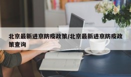 北京最新进京防疫政策/北京最新进京防疫政策查询