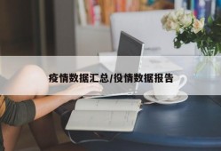 疫情数据汇总/役情数据报告