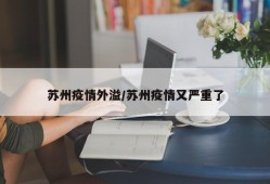 苏州疫情外溢/苏州疫情又严重了