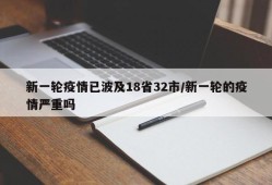 新一轮疫情已波及18省32市/新一轮的疫情严重吗