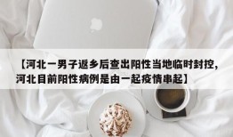 【河北一男子返乡后查出阳性当地临时封控,河北目前阳性病例是由一起疫情串起】
