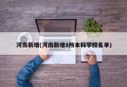 河南新增(河南新增8所本科学校名单)