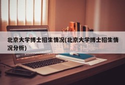 北京大学博士招生情况(北京大学博士招生情况分析)