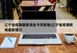 辽宁省疫情最新消息今天新增/辽宁省疫情新增最新情况