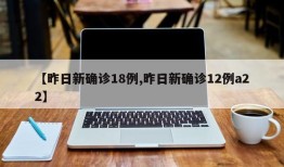 【昨日新确诊18例,昨日新确诊12例a22】